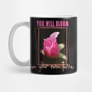 You will bloom in your own time Mug